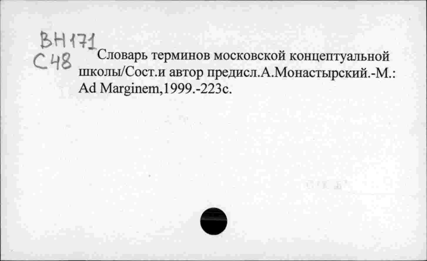 ﻿ЬНП1
х' но Словарь терминов московской концептуальной школы/Сост.и автор предисл.А.Монастырский.-М.: Ас1 Маппет, 1999.-223с.